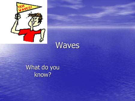 Waves What do you know?. Types of waves Mechanical – need a medium or material to travel through ex. Water, slinky Mechanical – need a medium or material.