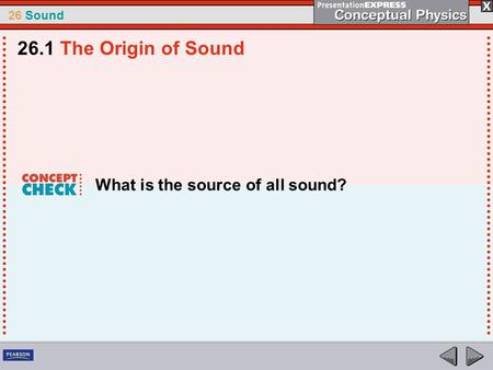 26.1 The Origin of Sound What is the source of all sound?