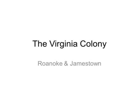 The Virginia Colony Roanoke & Jamestown. Founding & History of the Virginia Colony Lost Colony of Roanoke – In 1584, Queen Elizabeth gave Sir Walter Raleigh.