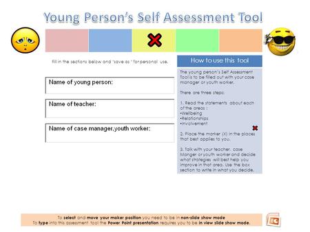 How to use this tool The young person’s Self Assessment Tool is to be filled out with your case manager or youth worker. There are three steps: 1. Read.