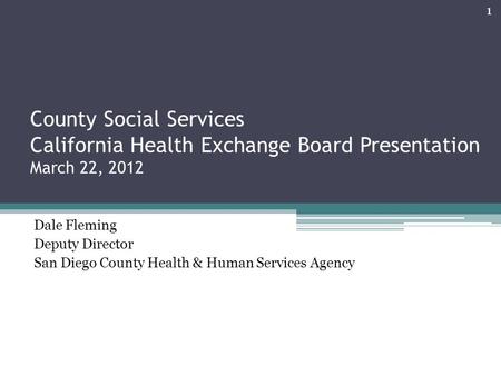 County Social Services California Health Exchange Board Presentation March 22, 2012 Dale Fleming Deputy Director San Diego County Health & Human Services.