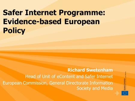 Richard Swetenham Head of Unit of eContent and Safer Internet European Commission, General Directorate Information Society and Media Safer Internet Programme: