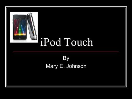 IPod Touch By Mary E. Johnson. It is fun and educational!