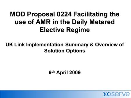 1 MOD Proposal 0224 Facilitating the use of AMR in the Daily Metered Elective Regime UK Link Implementation Summary & Overview of Solution Options 9 th.