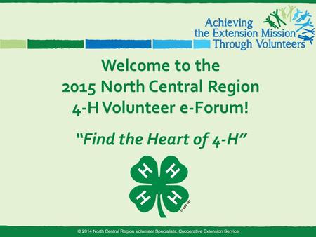 Welcome to the 2015 North Central Region 4-H Volunteer e-Forum! “Find the Heart of 4-H”