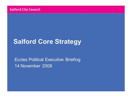 Salford Core Strategy Eccles Political Executive Briefing 14 November 2008.
