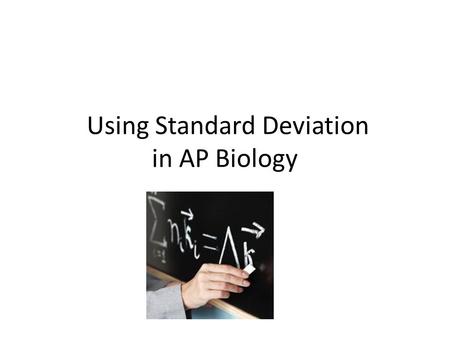 Using Standard Deviation in AP Biology. Why would we use the standard deviation to analyze our lab result? In statistics and probability theory, standard.