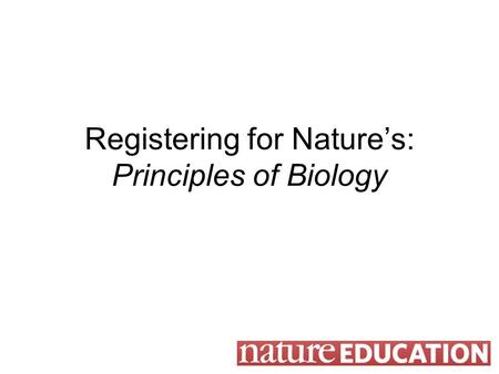 Registering for Nature’s: Principles of Biology. Please visit: www.nature.com/principles www.nature.com/principles On the top-left navigation, click on.