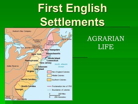 First English Settlements AGRARIAN LIFE. Why move to the colonies? Push  Land scarcity  Religious or Political Persecution  Revolution  Poverty 
