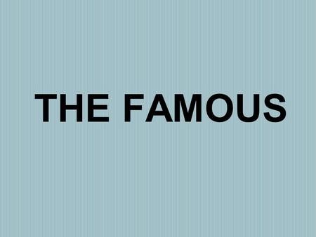 THE FAMOUS. FAMOUS PEOPLE WHAT ARE THEY? MARK TWAIN Mark Twain is a famous American writer.