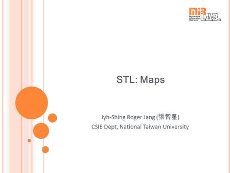 STL: Maps Jyh-Shing Roger Jang ( 張智星 ) CSIE Dept, National Taiwan University.