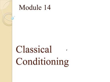 Classical Conditioning Module 14. Learning A relatively permanent change in behavior due to experience.