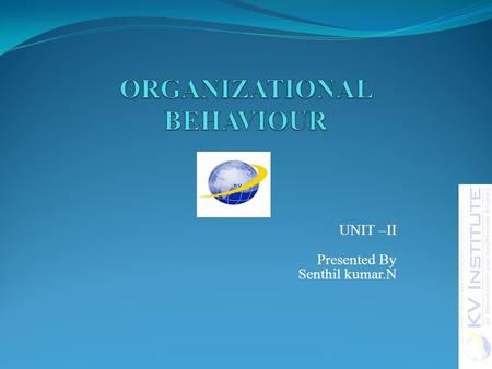 UNIT –II Presented By Senthil kumar.N. TODAYS discussion Review of last class Organizational behavior modification Learning theories UNIT II O & B.