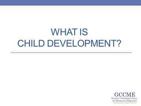 WHAT IS CHILD DEVELOPMENT?. The dictionary says… Child Development is: Change in the child that occurs over time. Changes follow an orderly pattern.