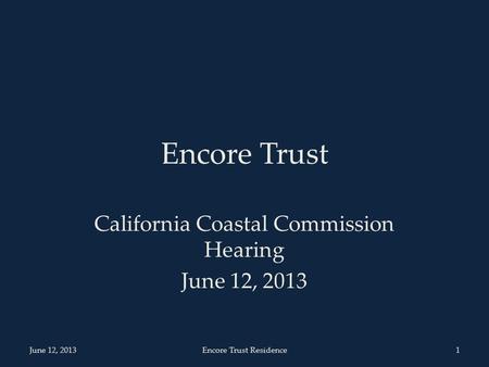 Encore Trust California Coastal Commission Hearing June 12, 2013 1 Encore Trust Residence.