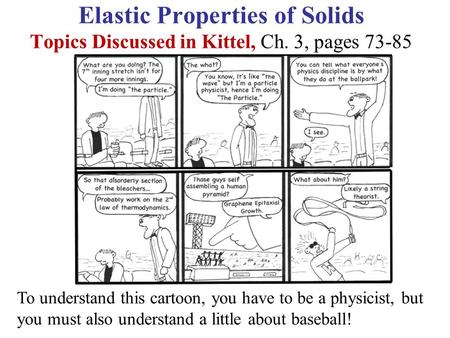 To understand this cartoon, you have to be a physicist, but you must also understand a little about baseball! Elastic Properties of Solids Topics Discussed.