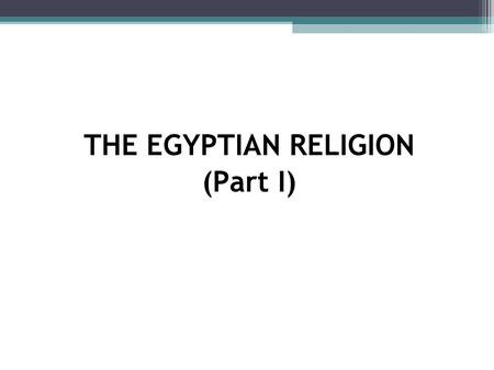 THE EGYPTIAN RELIGION (Part I). Did the Egyptians believe in one god, like we do as Catholics, or did the Egyptians believe in many gods?