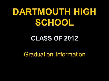 DARTMOUTH HIGH SCHOOL CLASS OF 2012 Graduation Information.