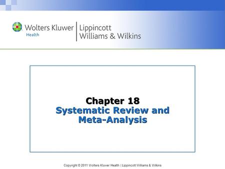 Copyright © 2011 Wolters Kluwer Health | Lippincott Williams & Wilkins Chapter 18 Systematic Review and Meta-Analysis.