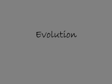 Evolution. Vocabulary Evolution = process by which modern organisms have descended from ancient organisms. Scientific Theory = well-supported, testable.