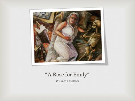“A Rose for Emily” William Faulkner.