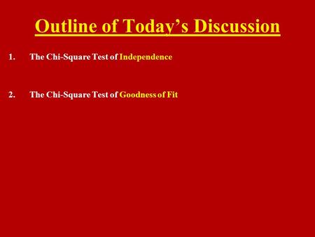 Outline of Today’s Discussion 1.The Chi-Square Test of Independence 2.The Chi-Square Test of Goodness of Fit.