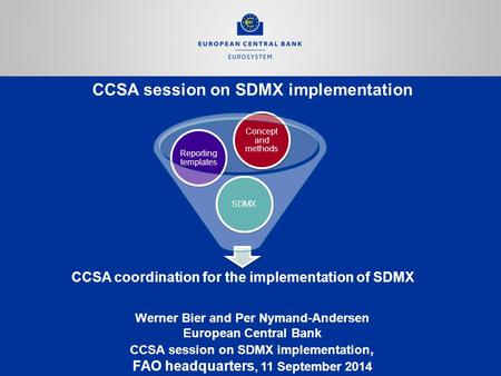 CCSA session on SDMX implementation Werner Bier and Per Nymand-Andersen European Central Bank CCSA session on SDMX implementation, FAO headquarters, 11.