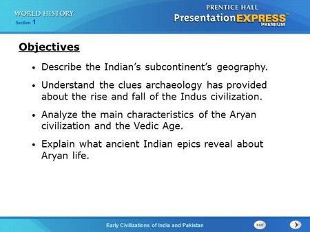 Section 1 Early Civilizations of India and Pakistan Describe the Indian’s subcontinent’s geography. Understand the clues archaeology has provided about.