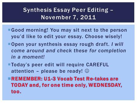Synthesis Essay Peer Editing – November 7, 2011.  If you go to the Pre-AP Juniors: Synthesis Essay Resources link on my website, you will find the following.