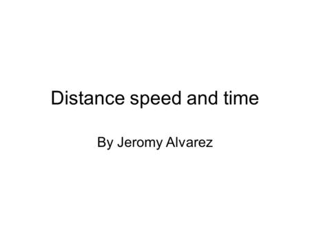 Distance speed and time By Jeromy Alvarez. D S T X To find distance cover it up.
