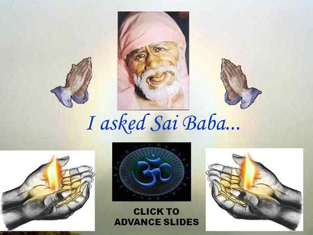 I asked Sai Baba... CLICK TO ADVANCE SLIDES I asked Sai Baba to do away with my vices.