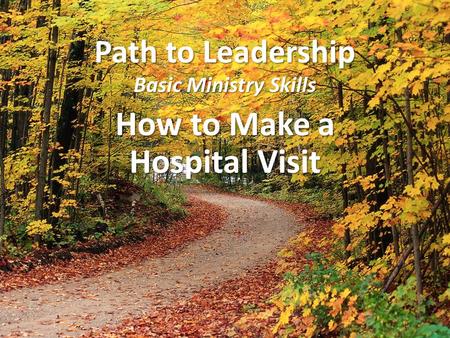 Path to Leadership Basic Ministry Skills How to Make a Hospital Visit.