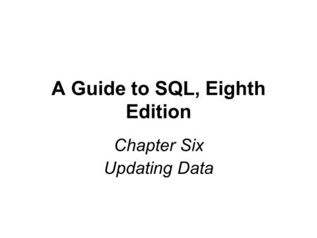 A Guide to SQL, Eighth Edition Chapter Six Updating Data.