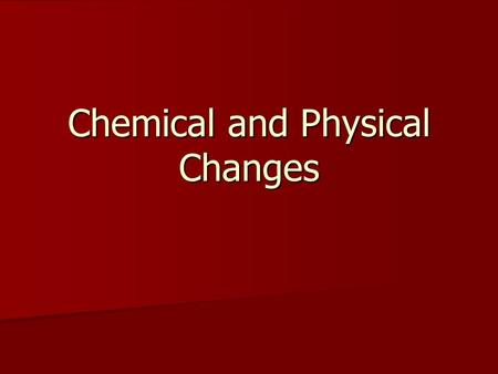 Chemical and Physical Changes Physical Changes Only changes physical properties, does not become a new substance (usually reversible). Only changes physical.