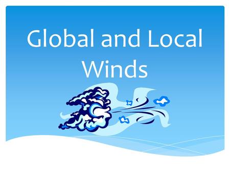 Global and Local Winds i. What causes wind? Caused by a difference in air pressure due to unequal heating of the atmosphere.