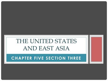 CHAPTER FIVE SECTION THREE THE UNITED STATES AND EAST ASIA.