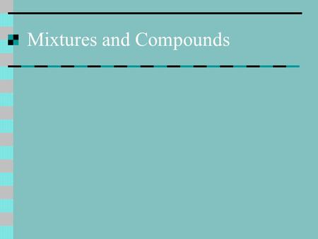 Mixtures and Compounds. Composition of Matter One way we classify matter is either pure substances or mixtures. Pure substances are either elements or.