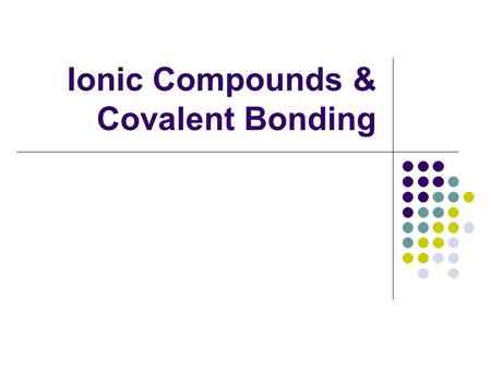 Ionic Compounds & Covalent Bonding