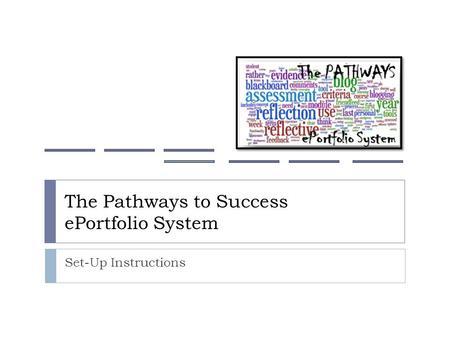 The Pathways to Success ePortfolio System Set-Up Instructions.