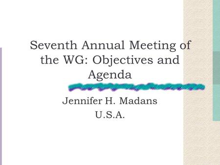 Seventh Annual Meeting of the WG: Objectives and Agenda Jennifer H. Madans U.S.A.
