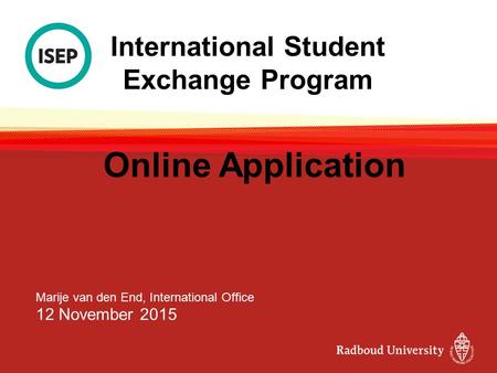 International Student Exchange Program Online Application Marije van den End, International Office 12 November 2015.