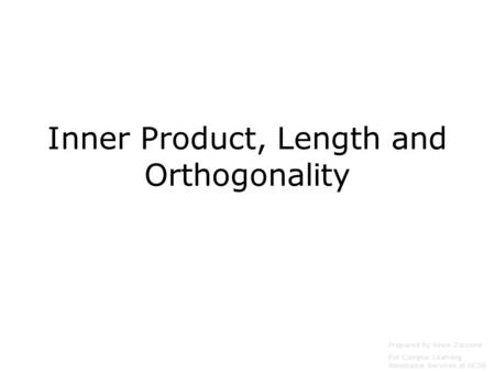 Inner Product, Length and Orthogonality Prepared by Vince Zaccone For Campus Learning Assistance Services at UCSB.