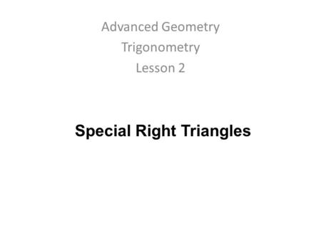 Special Right Triangles Advanced Geometry Trigonometry Lesson 2.
