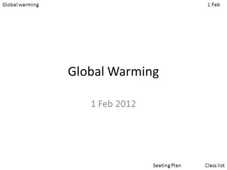 Global warming1 Feb Class listSeating Plan Global Warming 1 Feb 2012.