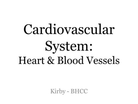 Cardiovascular System: Heart & Blood Vessels Kirby - BHCC.