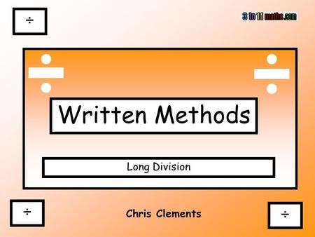 ÷ ÷ Chris Clements Written Methods Long Division ÷