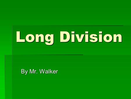 Long Division By Mr. Walker.