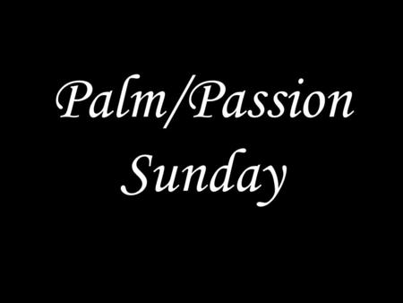 Palm/Passion Sunday. GOD COMES TO US Your king comes to you, righteous and having salvation, gentle and riding on a donkey, on a colt, the foal of a donkey.