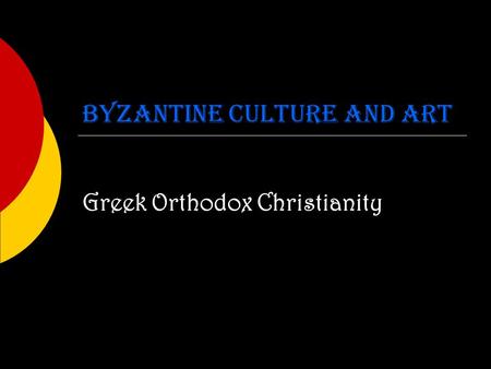 Byzantine Culture and Art Greek Orthodox Christianity.