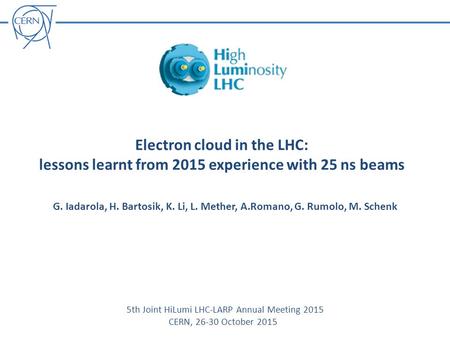 Electron cloud in the LHC: lessons learnt from 2015 experience with 25 ns beams G. Iadarola, H. Bartosik, K. Li, L. Mether, A.Romano, G. Rumolo, M. Schenk.